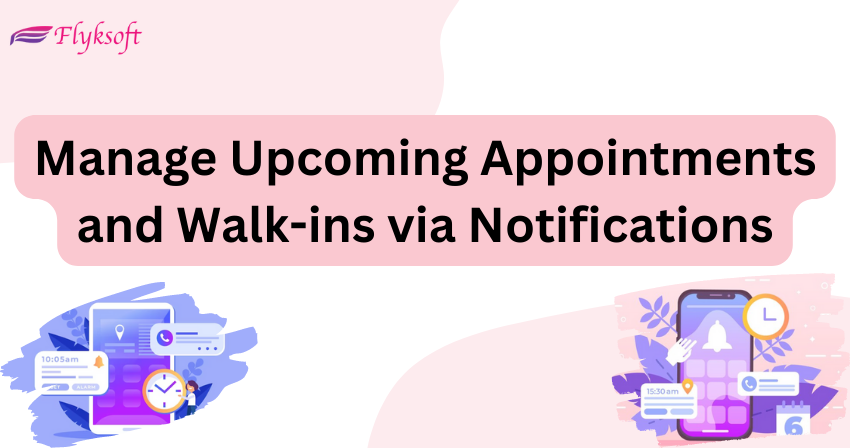 manage upcoming appointments and walk-ins via notifications