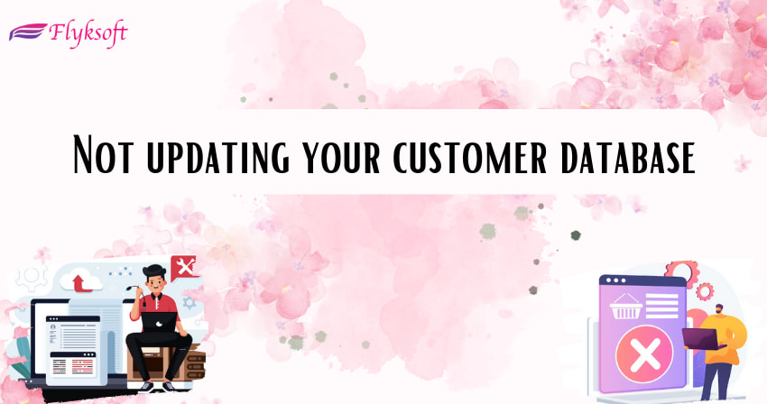 not updating your customer database 